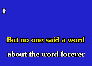 But no one said a word

about the word forever