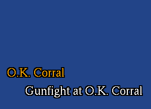 OK. Corral
Gunfight at OK. Corral