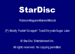SitaIrIDisc

RobisonMaguueMainesUlhlsonu

(P) Wy Puddn'Scrappm' Toastmysaismga Lake

(9 StarDISC Entertarnment Inc.
NI rights reserved, No copying permitted
