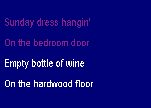 Empty bottle of wine

0n the hardwood floor