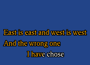 East is east and west is west

And the wrong one

I have chose