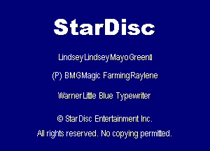 Starlisc

Undsey Lmdsey Mayo Greenu

(P) BMGMagic FarmingRaylene

Warneerie Blue Typewrrter

f3 StarDisc Emertammem Inc
A1 rights resewed N0 copyng pelnted