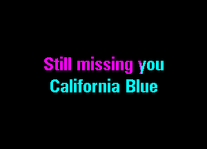 Still missing you

California Blue