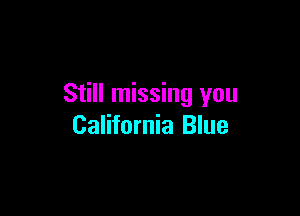 Still missing you

California Blue