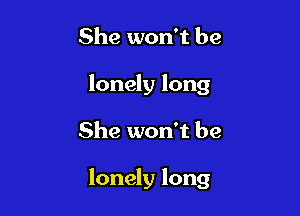 She won't be
lonely long

She won't be

lonely long