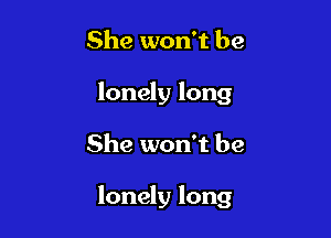 She won't be
lonely long

She won't be

lonely long