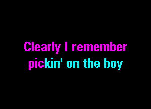 Clearly I remember

pickin' on the boy