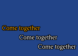 Come together

Come together

Come together