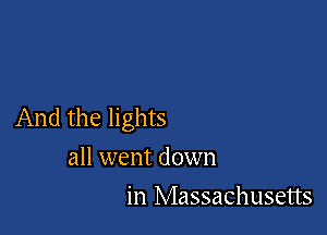 And the lights
all went down

in Massachusetts