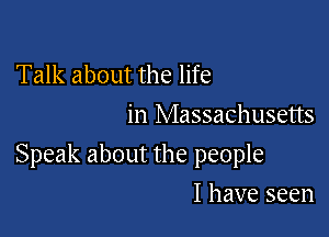Talk about the life
in Massachusetts

Speak about the people

I have seen