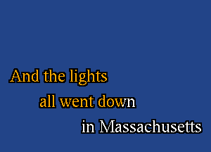 And the lights
all went down

in Massachusetts