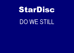 Starlisc
DO WE STILL