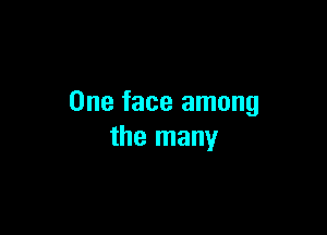 One face among

the many