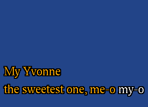 My Yvonne

the sweetest one, me-o my-o