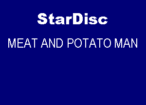Starlisc
MEAT AND POTATO MAN