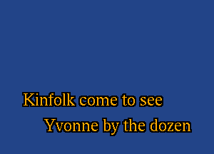 Kinfolk come to see

Yvonne by the dozen