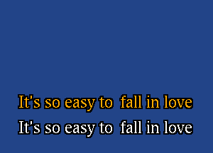 It's so easy to fall in love

It's so easy to fall in love