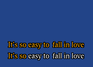 It's so easy to fall in love

It's so easy to fall in love