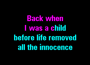 Back when
I was a child

before life removed
acheinnocence