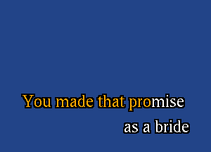 You made that promise

as a bride