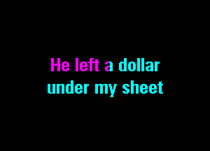 He left a dollar

under my sheet