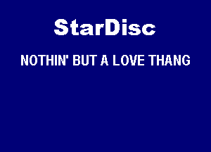 Starlisc
NOTHIN' BUT A LOVE THANG