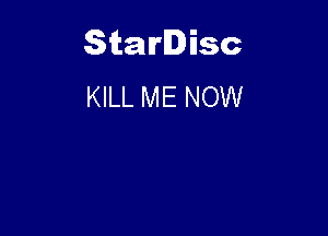 Starlisc
KILL ME NOW