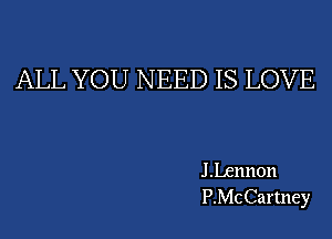 ALL YOU NEED IS LOVE

J Lennon
P.McCartney