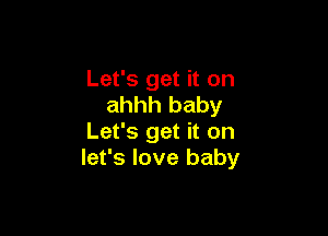 Let's get it on
ahhh baby

Let's get it on
let's love baby
