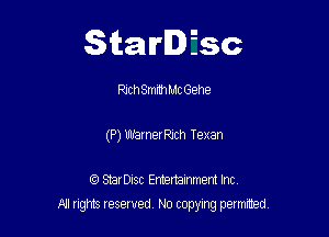 Starlfsc

RthmrthMc Gehe

(P) Warneerch Texan

IQ StarDisc Entertainmem Inc.
All tights reserved No copying petmted