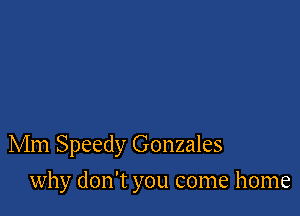 Mm Speedy Gonzales

why don't you come home