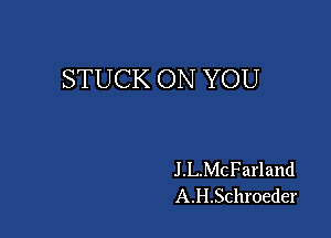 STUCK ON YOU

J.L.McFarland
A.H.Schroeder