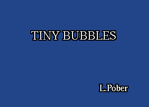 TINY BUBBLES