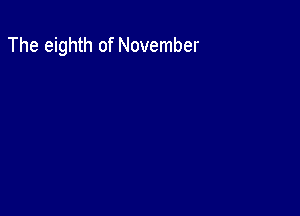 The eighth of November