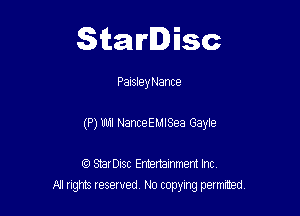 Starlisc

Paisley Nance

(P) m NanceEMlSea Gayle

IQ StarDisc Entertainmem Inc.
A'J ng reserved No copying permitted