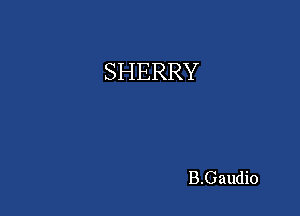 SHERRY

B.Gaudi0