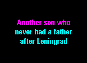 Another son who

never had a father
after Leningrad