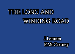 THE LONG AND
WINDING ROAD

J Lennon
P.McCartney