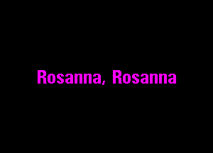 Rosanna. Rosanna