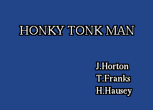 HONKY TONK MAN

J .Horton
T.Franks

H.Hausey