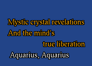 Mystic crystal revelations
And the mind's

true liberation

Aquarius, Aquarius