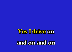 Yes 1 drive on

and on and on