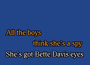 All the boys
think she's a spy

She's got Bette Davis eyes