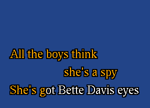 All the boys think
she's a spy

She's got Bette Davis eyes