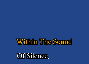 Within The Sound

Of Silence.