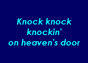 Knock knock

knockin'
on heaven's door