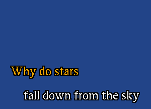 Why do stars

fall down from the sky