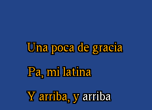 Una poca de gracia

Pa, mi latina

Y arriba, y arriba