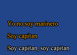 Yo no soy marinero

Soy capitan

Soy capitan, soy capitan