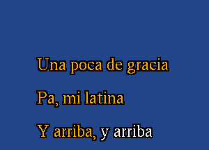 Una poca de gracia

Pa, mi latina

Y arriba, y arriba